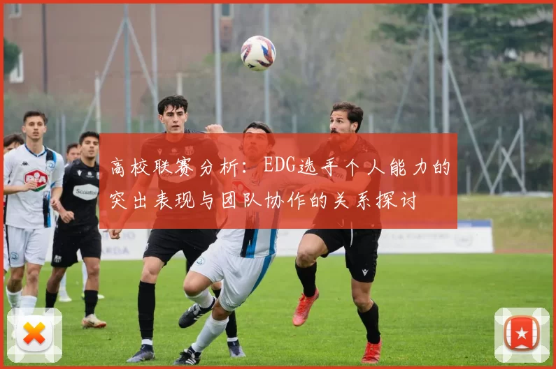 高校联赛分析：EDG选手个人能力的突出表现与团队协作的关系探讨