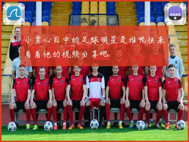 小贾心目中的足球明星是谁呢快来看看他的视频分享吧