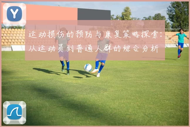 运动损伤的预防与康复策略探索：从运动员到普通人群的综合分析